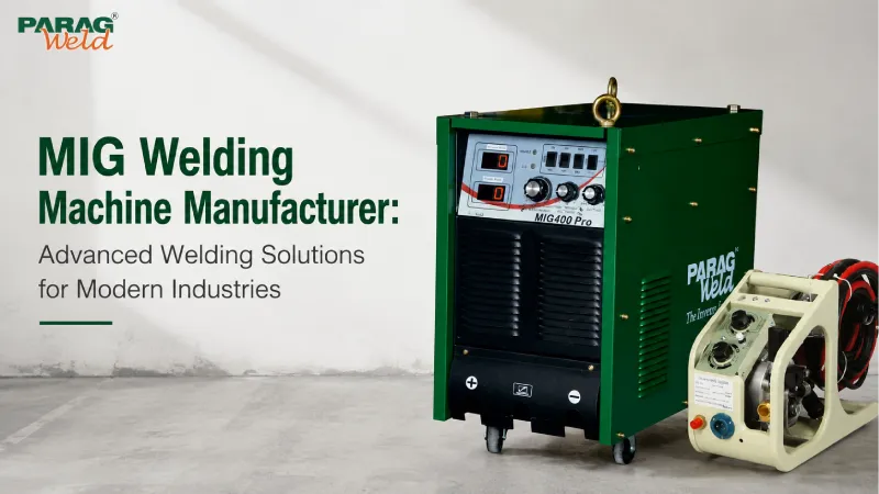 MIG Welding Machine Manufacturer: Advanced Welding Solutions for Modern Industries